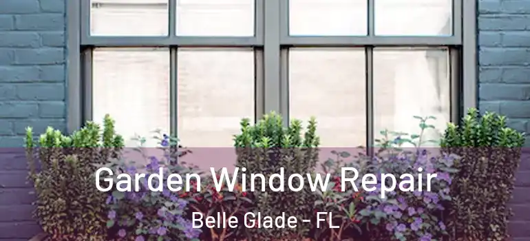 Garden Window Repair Belle Glade - FL