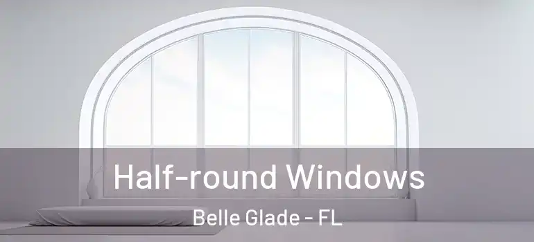  Half-round Windows Belle Glade - FL