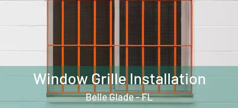 Window Grille Installation Belle Glade - FL
